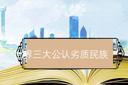 世界三大公认劣质民族-八凡集