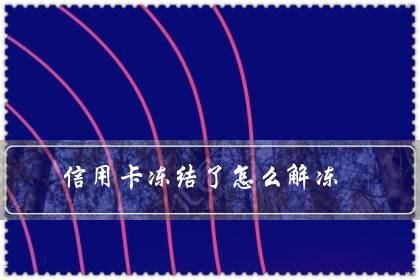 信用卡冻结了怎么解冻(冻结3天不解冻就麻烦)