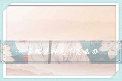 十字螺丝拧花了怎么办（十字螺丝拧圆了妙招）-八凡集